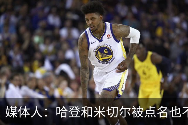 媒体人：哈登&米切尔被点名也不能换下 因此沃特森&泰森很重要